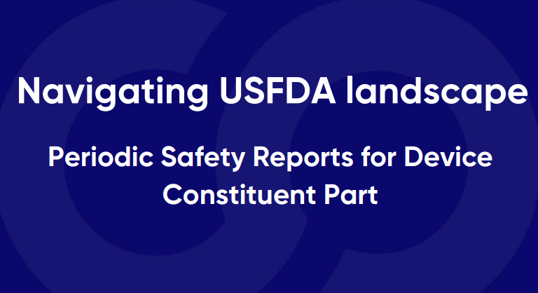 Navigating USFDA landscape: Periodic Safety Reports for Device Constituent Part